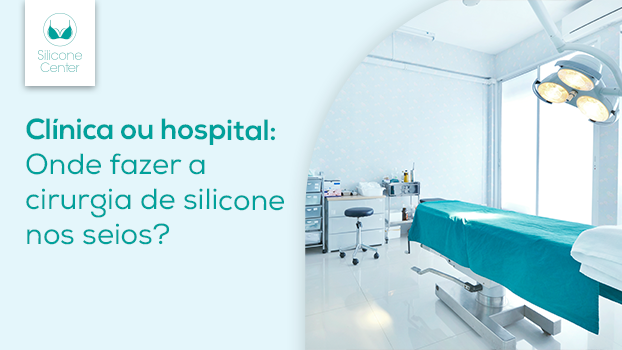 Clínica de prótese de silicone ou hospital: onde fazer a cirurgia de silicone nos seios?