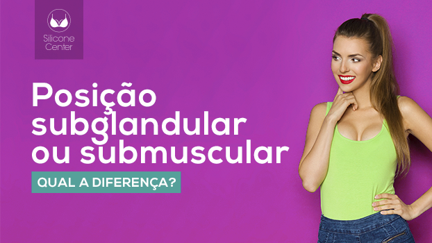 Posição subglandular ou submuscular: qual a diferença?