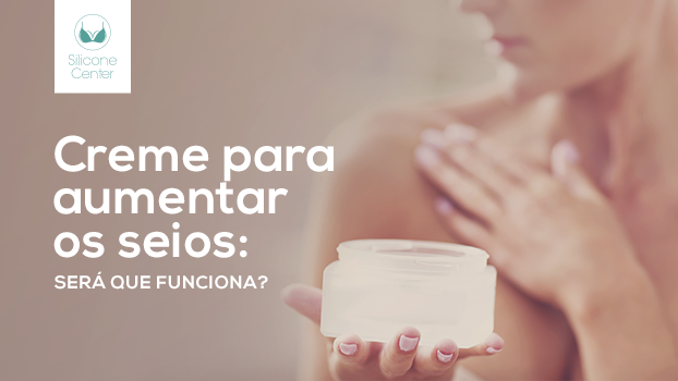 Creme para aumentar os seios: será que funciona?