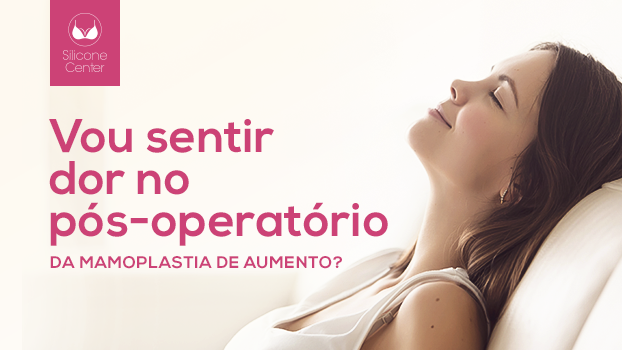 Vou sentir dor no pós-operatório da mamoplastia de aumento?