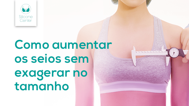 Como aumentar os seios sem exagerar no tamanho?