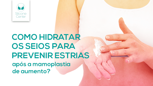 Saiba como hidratar os seios para prevenir estrias após colocar silicone