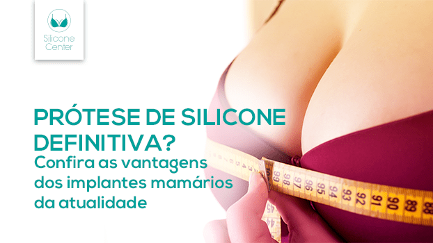 Prótese de silicone definitiva: Confira as vantagens dos implantes mamários da atualidade