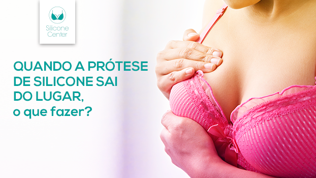 Quando a prótese de silicone sai do lugar, o que fazer?