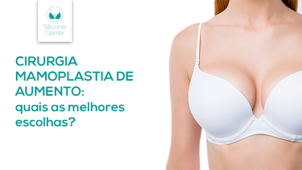 Cirurgia mamoplastia de aumento: quais as melhores escolhas?