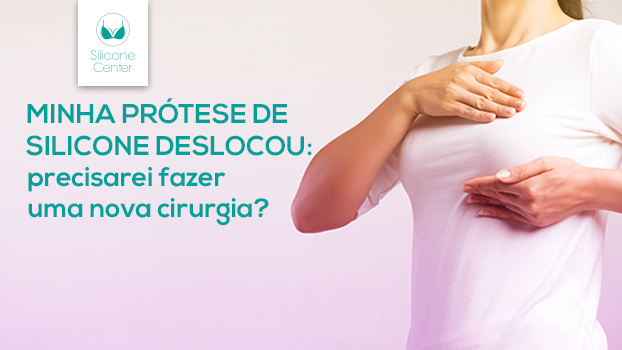 Minha prótese de silicone deslocou: precisarei fazer uma nova cirurgia?