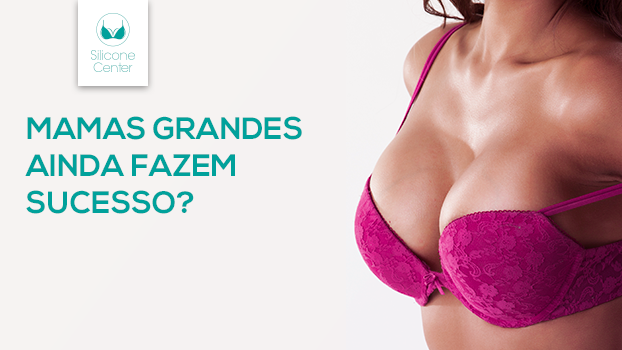 Mamas enormes ainda fazem sucesso?