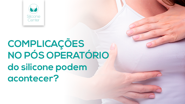 Complicações no pós-operatório do silicone podem acontecer?
