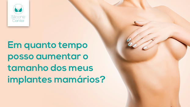 Em quanto tempo posso aumentar a prótese de silicone?