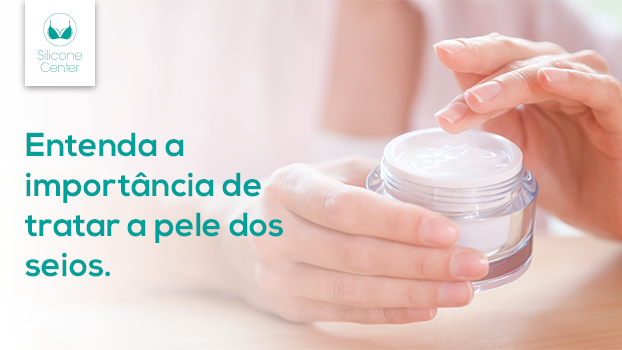 Qual é a importância de tratar a pele dos seios? Dicas para mulheres com ou sem silicone!
