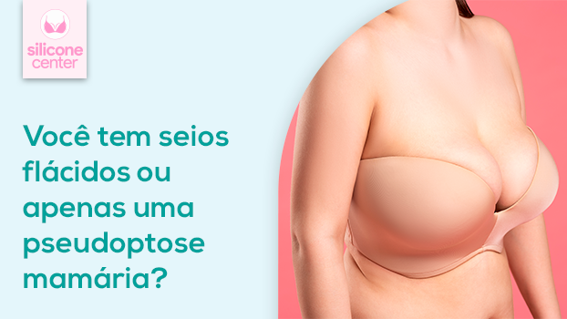 Pseudoptose ou seios flácidos? Saiba qual desses problemas o silicone resolve!