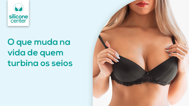 Prótese de mamas: o que muda na vida de quem turbina os seios?