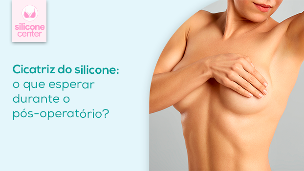Cicatriz de silicone: saiba o que esperar do pós-cirúrgico